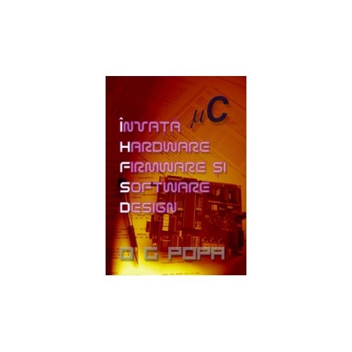 Invata Hardware Firmware si Software Design (O. G. Popa)