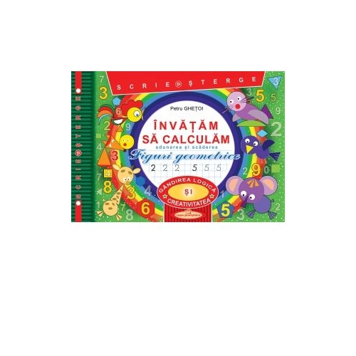 Invatam sa calculam. Scrie si sterge. Adunarea si scaderea. Figuri geometrice - Petru Ghetoi, editura Casa Povestilor