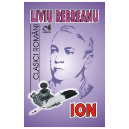 ION - (Liviu Rebreanu). Colectia Clasici Romani, editura Andreas