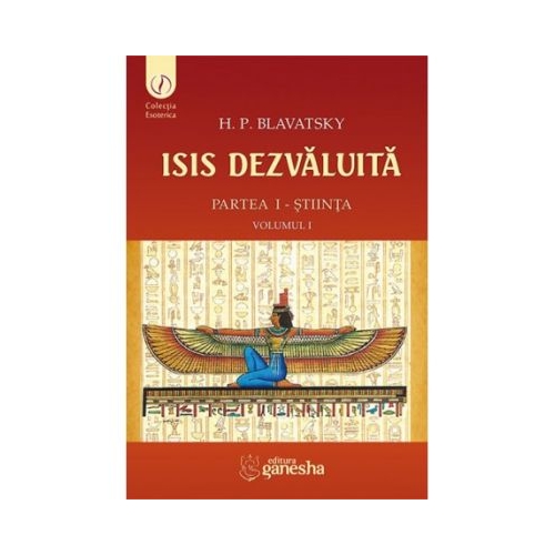 ISIS dezvaluita. Partea 1. Stiinta, Volumul 1 - Helena Petrovna Blavatsky