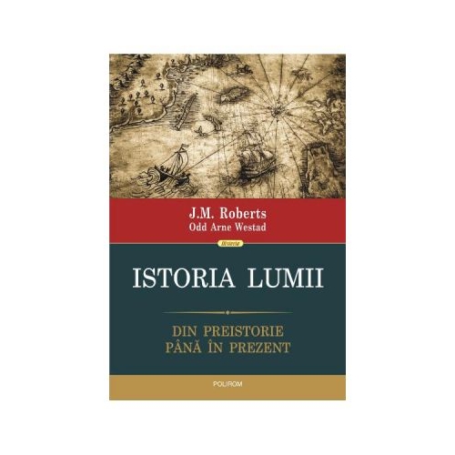 Istoria lumii. Din preistorie pina in prezent - J. M. Roberts, Odd Arne Westad