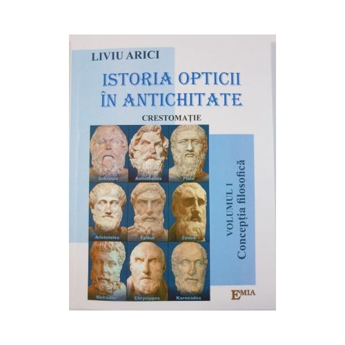 Istoria opticii in antichitate. Crestomatie. Vol. 1 Conceptia filozofica - Liviu Arici