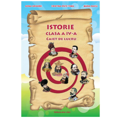Istorie, Clasa a IV-a - Caiet de lucru ( Adina Grigore ), editura Ars Libri