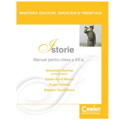 Manual istorie pentru clasa a XII-a - Alexandru Barnea, Vasile Aurel Manea, Eugen Palade, Bogdan Teodorescu, editura Corint