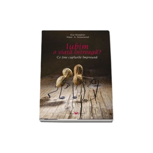 Iubim o viata intreaga - Ce tine cuplurile impreuna - Eva Wunderer, Klaus A. Schneewind