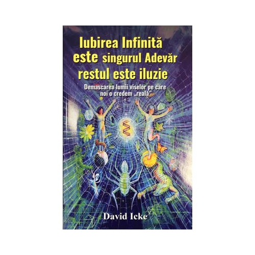 Iubirea infinita este singurul adevar, restul este iluzie - David Icke