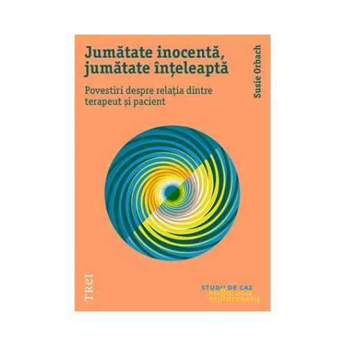 Jumatate inocenta, jumatate inteleapta. Povestiri despre relatia dintre terapeut si pacient - Susie Orbach