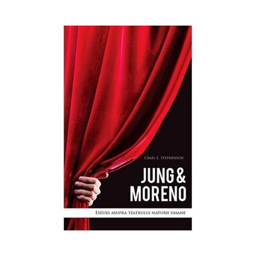 Jung and Moreno. Eseuri asupra teatrului naturii umane - Craig E. Stephenson