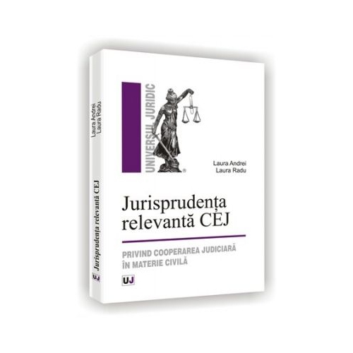 Jurisprudenta relevanta CEJ. Privind cooperarea judiciara in materie civila - Laura Radu, Laura Andrei