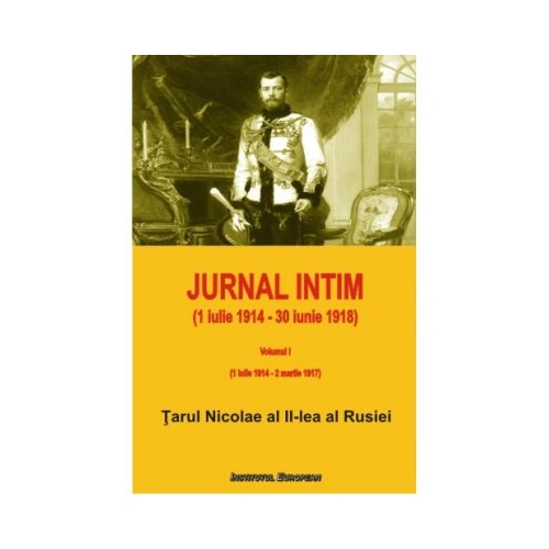 Jurnal intim (1 iulie 1914 - 30 iunie 1918). Volumul I (1 iulie 1914 - 2 martie 1917) - Tarul Nicolae al II-lea al Rusiei