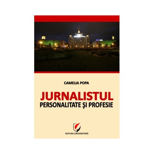 Jurnalistul - Personalitate si profesie - Camelia Popa