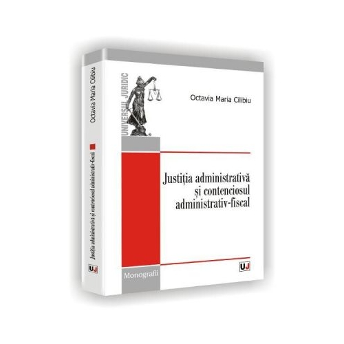 Justitia administrativa si contenciosul administrativ-fiscal - Octavia Maria Cilibiu
