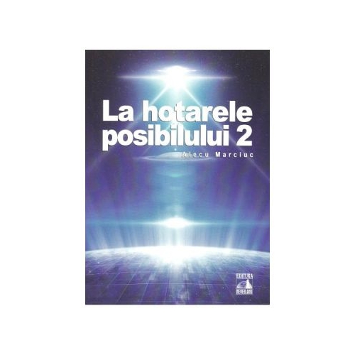 La hotarele posibilului vol. 2 - Alecu Marciuc