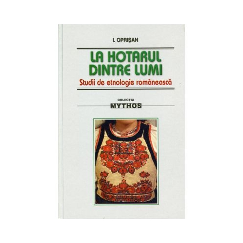 La hotarul dintre lumi. Studii de etnologie romaneasca - I. Oprisan