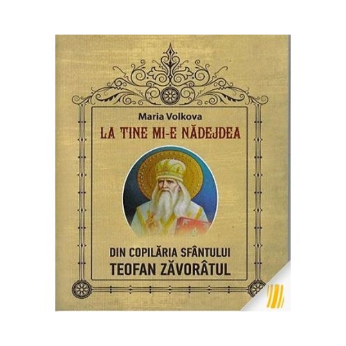 La tine mi-e nadejdea. Din copilaria Sfantului Teofan Zavoratul - Maria Volkova
