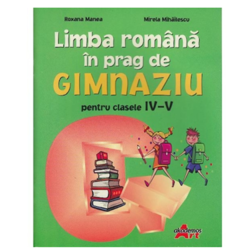 Limba romana in prag de gimnaziu - Roxana Manea - editura Akademos Art