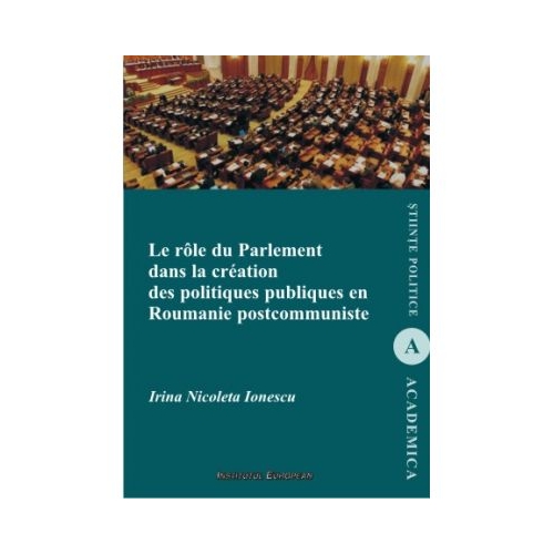 Le role du parlement dans la creation des politiques publiques en Roumanie postcommuniste - Irina Nicoleta Ionescu