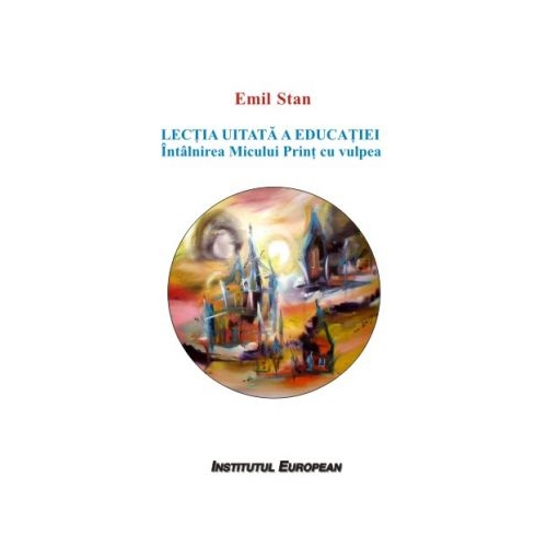 Lectia uitata a educatiei. Intalnirea Micului Print cu vulpea - Emil Stan