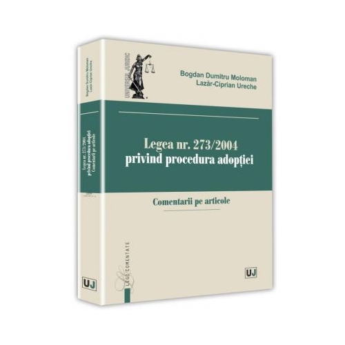 Legea nr. 273/2004 privind procedura adoptiei. Comentarii pe articole - Bogdan Dumitru Moloman, Lazar-Ciprian Ureche