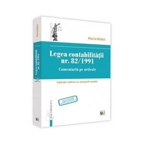 Legea contabilitatii nr. 82/1991. Comentariu pe articole. Explicatii, studii de caz, monografii contabile - Maria Balasescu