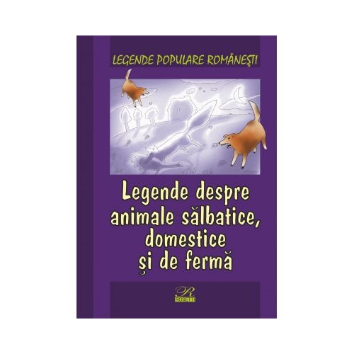 Legende populare romanesti. Legende despre animale salbatice, domestice si de ferma
