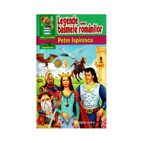 Legende sau basmele romanilor - Petre Ispirescu, editura Andreas