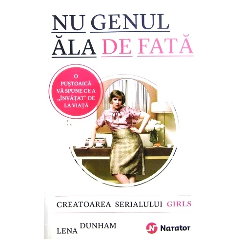 Nu genul ala de fata. Creatoarea serialului Girls va spune ce a "invatat" de la viata - Lena Dunham