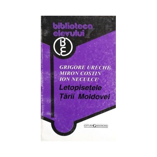 Letopisetele Tarii Moldovei - Grigore Ureche, Miron Costin, Ion Neculce