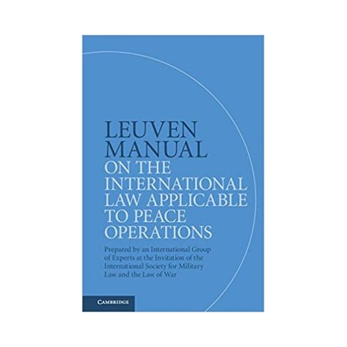Leuven Manual on the International Law Applicable to Peace Operations: Prepared by an International Group of Experts at the Invitation of the International Society for Military Law and the Law of War - Terry Gill, Dieter Fleck, William H. Boothby