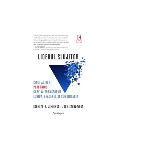 Liderul Slujitor. Cinci actiuni puternice care va transforma echipa, afacerea si comunitatea - Kenneth R. Jennings, John Stahl-Wert