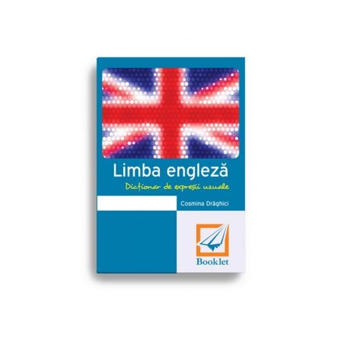 Limba engleza. Dictionar de expresii uzuale - Cosmina Draghici