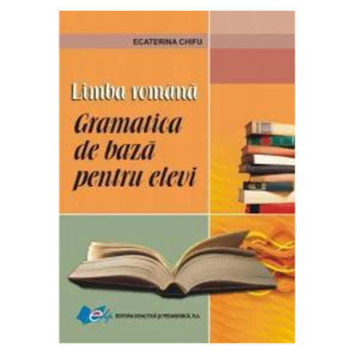 Gramatica de baza pentru elevi - limba romana, editura Didactica si Pedagogica