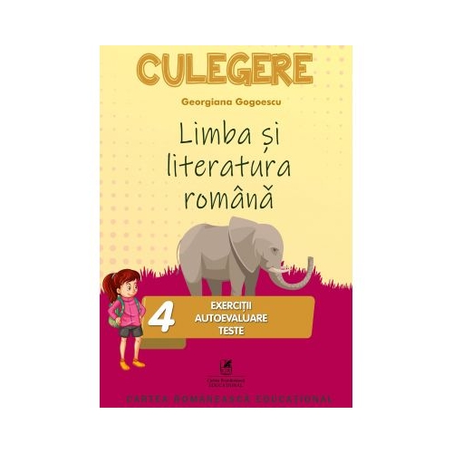 Limba si literatura romana. Culegere Clasa a IV-a. Exercitii, autoevaluare, teste - Georgiana Gogoescu, editura Cartea Romaneasca Educational