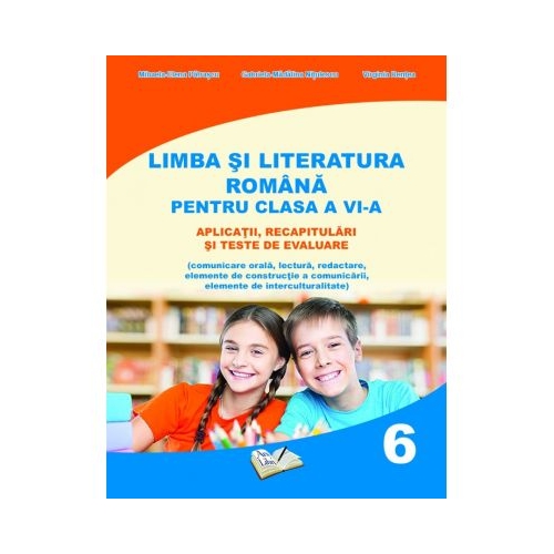 Limba si literatura romana pentru clasa a VI-a - aplicatii, recapitulari si teste de evaluare - Mihaela-Elena Patrascu, Gabriela-Madalina Nitulescu, Virginia Rentea, editura Ars Libri