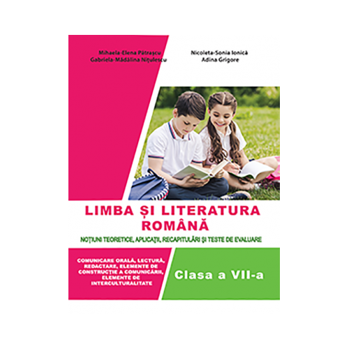 Limba si literatura romana pentru clasa a VII-a. Notiuni teoretice, aplicatii, recapitulari si teste de evaluare - Nicoleta-Sonia Ionica, Adina Grigore, editura Ars Libri