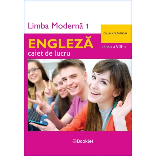 Limba moderna 1 Engleza â€“ caiet de lucru pentru clasa a VIII-a - Claudia Draganoiu, editura Booklet