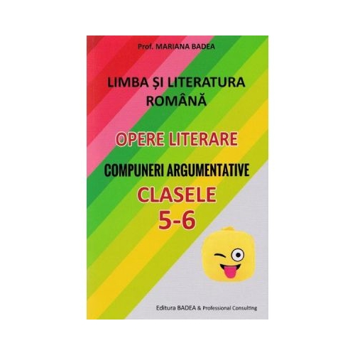 Limba si literatura romana. Opere literare. Compuneri argumentative pentru clasele 5-6 - Mariana Badea