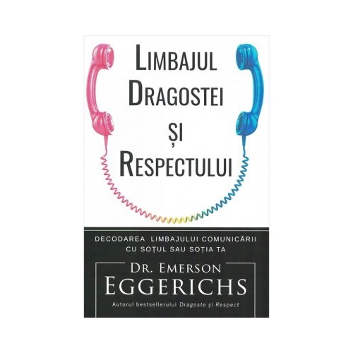 Limbajul dragostei si respectului - Emerson Eggerichs