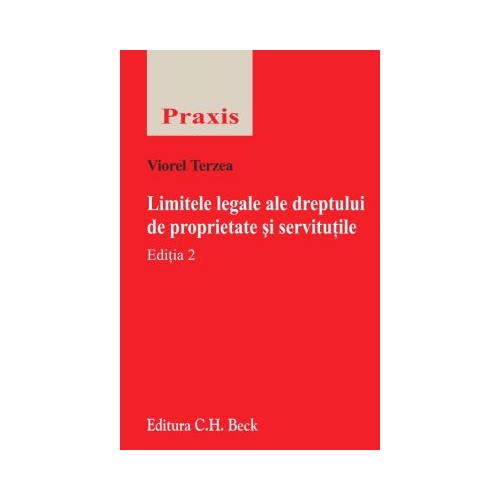 Limitele legale ale dreptului de proprietate si servitutile. Editia 2 (Viorel Terzea)