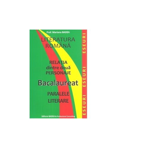 Literatura romana. Relatia dintre doua personaje. Bacalaureat. Paralele literare - Mariana Badea