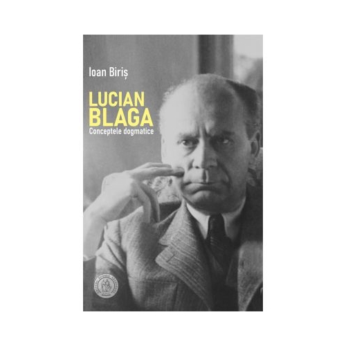 Lucian Blaga. Conceptele dogmatice - Ioan Biris