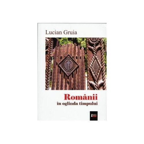 Romanii in oglinda timpului - Lucian Gruia, Ed. Limes