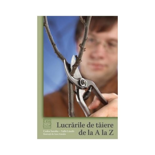 Lucrarile de taiere de la A la Z - Czaka Sarolta, Vallo Laszlo, editura Casa