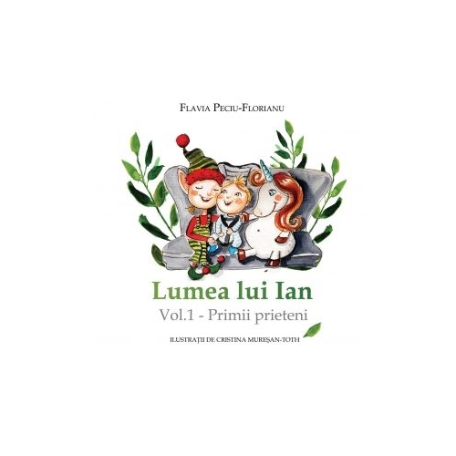 Lumea lui Ian. Volumul 1. Primii prieteni - Flavia Peciu-Florianu