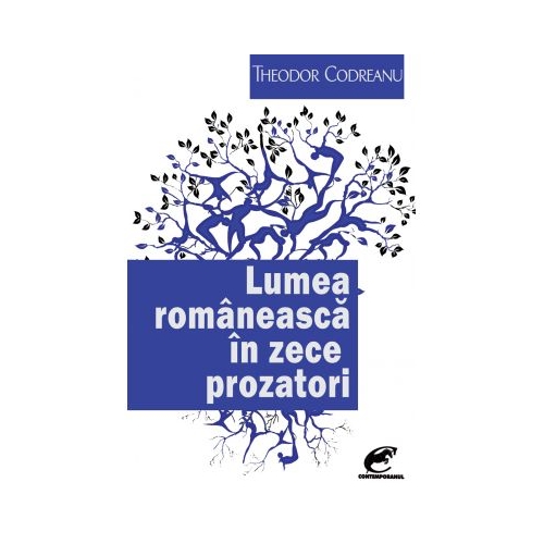 Lumea romaneasca in zece prozatori - Theodor Codreanu