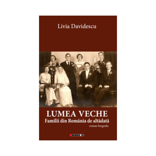 Lumea veche. Familii din Romania de altadata - Livia Davidescu