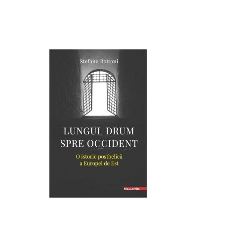 Lungul drum spre Occident. O istorie postbelica a Europei de Est - Stefano Bottoni