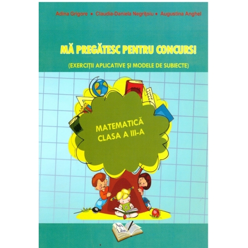 Ma pregatesc pentru concurs! Matematica clasa a III-a - Adina Grigore, Claudia Negritoiu, Augustina Anghel Set Semestrul I + Semestrul II Clasa 3 ARS LIBRI grupdzc