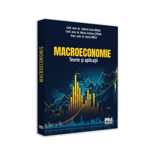 Macroeconomie. Teorie si aplicatii - Dorin Iancu, Maria-Cristina Stefan, Sorin Gabriel Badea