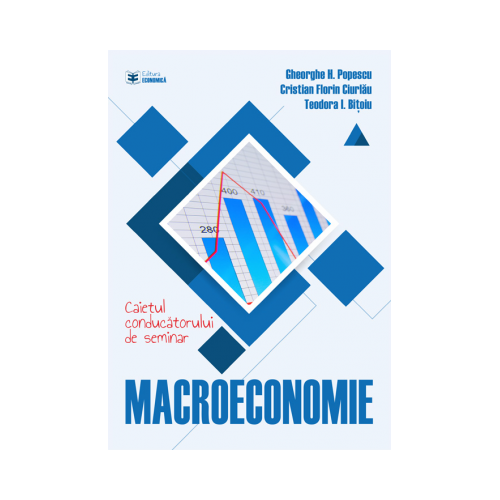 Macroeconomie. Caietul conducatorului de seminar - Gheorghe H. Popescu, Cristian Florin Ciurlau, Teodora I. Bitoiu